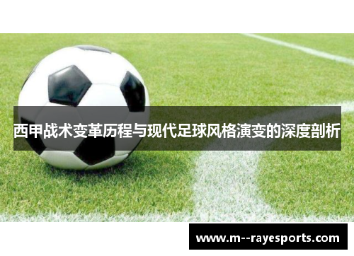 西甲战术变革历程与现代足球风格演变的深度剖析 西甲战术变革历程与现代足球风格演变的深度剖析