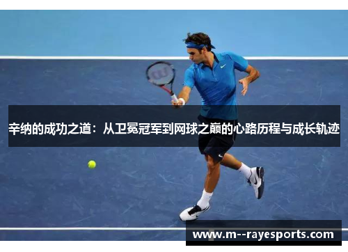 辛纳的成功之道：从卫冕冠军到网球之巅的心路历程与成长轨迹