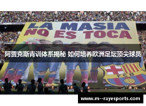 阿贾克斯青训体系揭秘 如何培养欧洲足坛顶尖球员