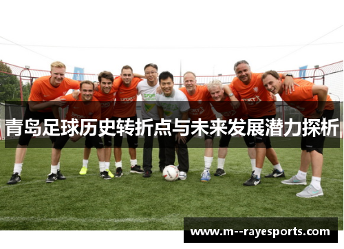 青岛足球历史转折点与未来发展潜力探析 青岛足球历史转折点与未来发展潜力探析