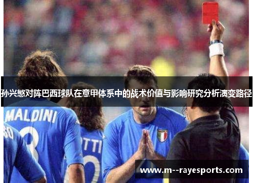 孙兴慜对阵巴西球队在意甲体系中的战术价值与影响研究分析演变路径 孙兴慜对阵巴西球队在意甲体系中的战术价值与影响研究分析演变路径